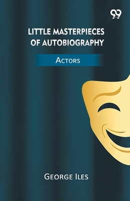 Little Masterpieces Of Autobiography Actors - Iles, George