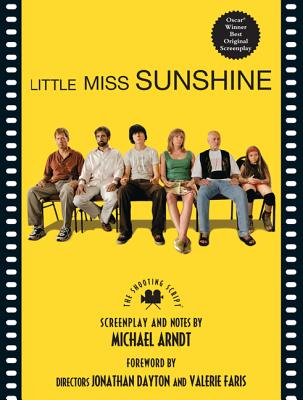 Little Miss Sunshine: The Shooting Script - Ardnt, Michael, and Dayton, Jonathan, and Faris, Valerie