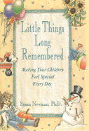 Little Things Long Remembered: Making Your Children Feel Special Every Day