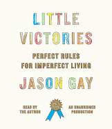 Little Victories: Perfect Rules for Imperfect Living