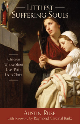 Littlest Suffering Souls: Children Whose Short Lives Point Us to Christ - Ruse, Austin