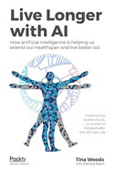 Live Longer with AI: How artificial intelligence is helping us extend our healthspan and live better too