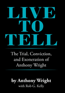 Live to Tell: The Trial, Conviction, and Exoneration of Anthony Wright