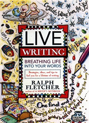 Live Writing: Breathing Life Into Your Words - Fletcher, Ralph