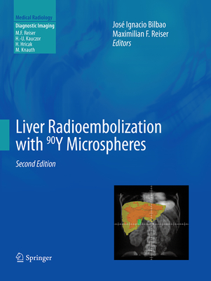 Liver Radioembolization with 90y Microspheres - Bilbao, Jos� Ignacio (Editor), and Reiser, Maximilian F (Editor)