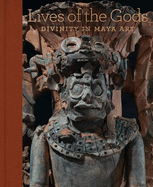Lives of the Gods: Divinity in Maya Art