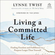 Living a Committed Life: Finding Freedom and Fulfillment in a Purpose Larger Than Yourself