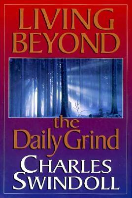 Living Beyond the Daily Grind - Swindoll, Charles R, Dr.
