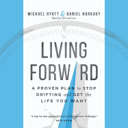 Living Forward: A Proven Plan to Stop Drifting and Get the Life You Want