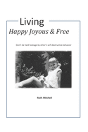 Living Happy, Joyous and Free: Don't be held hostage by other's self-destructive behavior