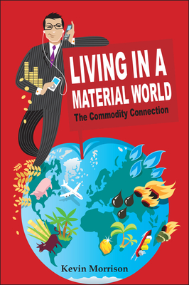 Living in a Material World: The Commodity Connection - Morrison, Kevin