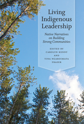 Living Indigenous Leadership: Native Narratives on Building Strong Communities - Kenny, Carolyn (Editor)
