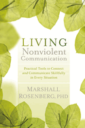 Living Nonviolent Communication: Practical Tools to Connect and Communicate Skillfully in Every Situation