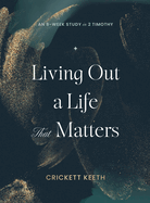Living Out a Life That Matters: An 8-Week Study in 2 Timothy