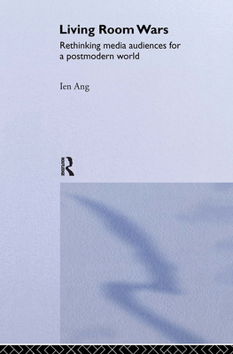 Living Room Wars: Rethinking Media Audiences - Ang, Ien