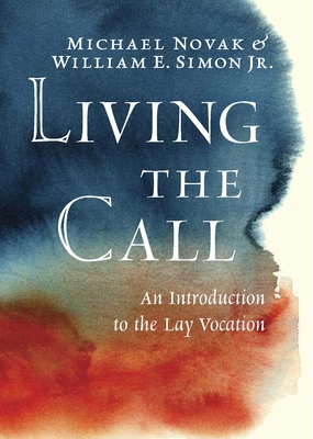 Living the Call: An Introduction to the Lay Vocation - Novak, Michael, and Simon, William E