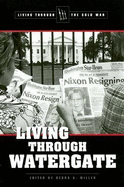 Living Through Watergate - Miller, Debra A (Editor)