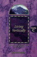 Living Vertically: Gospel Lesson Sermons for Lent/Easter, Cycle C