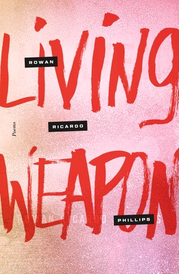 Living Weapon: Poems - Phillips, Rowan Ricardo