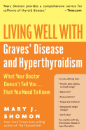 Living Well with Graves' Disease and Hyperthyroidism: What Your Doctor Doesn't Tell You...That You Need to Know
