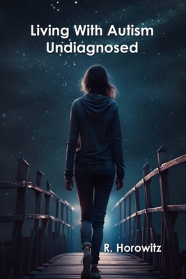 Living With Autism Undiagnosed - Horowitz, R