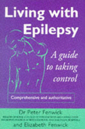 Living with Epilepsy: A Guide to Taking Control - Fenwick, Peter, and Fenwick, Elizabeth