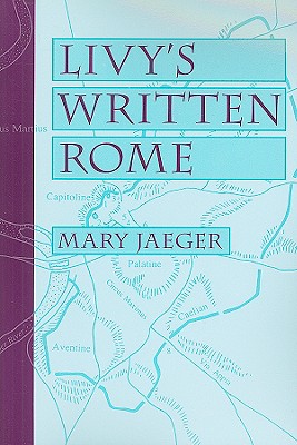 Livy's Written Rome - Jaeger, Mary