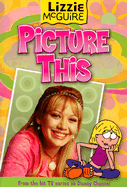 Lizzie McGuire: Picture This! - Book #5: Junior Novel