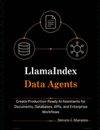 LlamaIndex Data Agents: : Create Production-Ready AI Assistants for Documents, Databases, APIs, and Enterprise Workflows