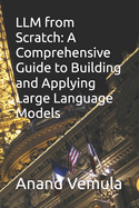 LLM from Scratch: A Comprehensive Guide to Building and Applying Large Language Models