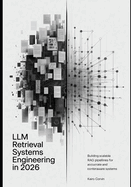 LLM Retrieval Systems Engineering in 2026: Building Scalable RAG Pipelines for Accurate and Context-Aware Systems