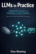 LLMs in Practice: Building RAG Assistants with Embeddings and Vector Databases: From Vector Search to Real-World AI Assistants