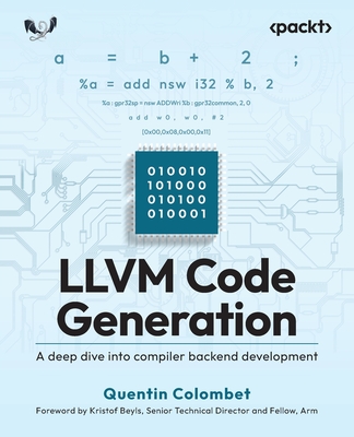 LLVM Code Generation: A deep dive into compiler backend development - Colombet, Quentin, and Beyls, Kristof (Foreword by)