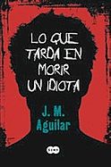 Lo Que Tarda en Morir un Idiota