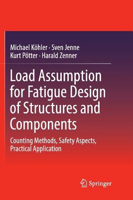 Load Assumption for Fatigue Design of Structures and Components: Counting Methods, Safety Aspects, Practical Application - K�hler, Michael, and Jenne, Sven, and P�tter, Kurt