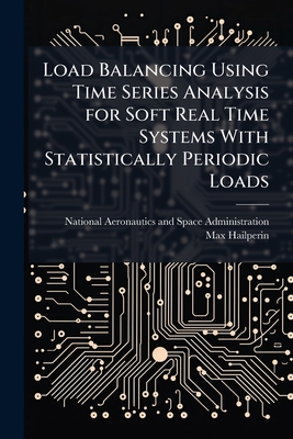 Load Balancing Using Time Series Analysis for Soft Real Time Systems With Statistically Periodic Loads - National Aeronautics and Space Admini (Creator), and Hailperin, Max