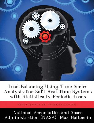 Load Balancing Using Time Series Analysis for Soft Real Time Systems with Statistically Periodic Loads - National Aeronautics and Space Administr (Creator), and Hailperin, Max