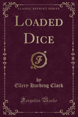 Loaded Dice (Classic Reprint) - Clark, Ellery Harding