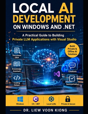 Local AI Development on Windows and .NET: A Practical Guide to Building Private LLM Applications with Visual Studio - Liew, Voon Kiong