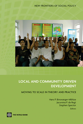 Local and Community Driven Development: Moving to Scale in Theory and Practice - Binswanger-Mkhize, Hans P (Editor), and De Regt, Jacomina P (Editor), and Spector, Stephen (Editor)