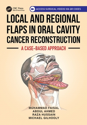 Local and Regional Flaps in Oral Cavity Cancer Reconstruction: A Case-Based Approach - Faisal, Muhammad, and Ahmed, Abdul, and Hussain, Raza