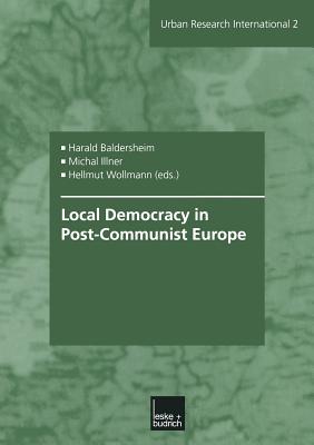 Local Democracy in Post-Communist Europe - Baldersheim, Harald (Editor), and Illner, Michal (Editor), and Wollmann, Hellmut (Editor)