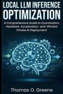 Local LLM Inference Optimization: A Comprehensive Guide to Quantization, Hardware Acceleration, and Efficient Private AI Deployment
