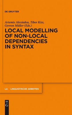 Local Modelling of Non-Local Dependencies in Syntax - Alexiadou, Artemis (Editor), and Kiss, Tibor (Editor), and M�ller, Gereon (Editor)