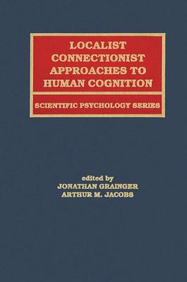 Localist Connectionist Approaches To Human Cognition - Grainger, Jonathan (Editor), and Jacobs, Arthur M. (Editor)