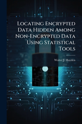 Locating Encrypted Data Hidden Among Non-Encrypted Data Using Statistical Tools - Hayden, Walter J
