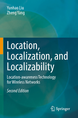 Location, Localization, and Localizability: Location-Awareness Technology for Wireless Networks - Liu, Yunhao, and Yang, Zheng