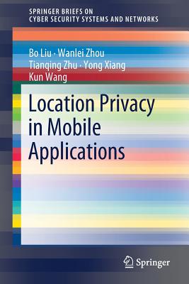 Location Privacy in Mobile Applications - Liu, Bo, and Zhou, Wanlei, and Zhu, Tianqing