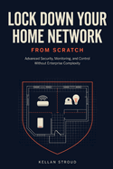 Lock Down Your Home Network: Advanced Security, Monitoring, and Control Without Enterprise Complexity