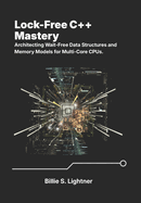 Lock-Free C++ Mastery: Architecting Wait-Free Data Structures and Memory Models for Multi-Core CPUs.